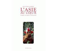 L'Asie au cœur Voyages en quête d'humanité - Jean-Noël Robert - Belles Lettres - broché - Roman