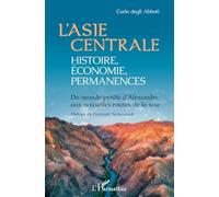 L'Asie centrale : histoire, économie, permanences: Du monde perdu d'Alexandre aux nouvelles routes de la soie