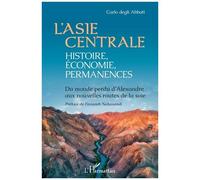 L'asie Centrale : Histoire, Économie, Permanences - Du Monde Perdu D'alexandre Aux Nouvelles Routes De La Soie