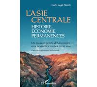 L'Asie centrale : histoire, économie, permanences: Du monde perdu d'Alexandre aux nouvelles routes de la soie