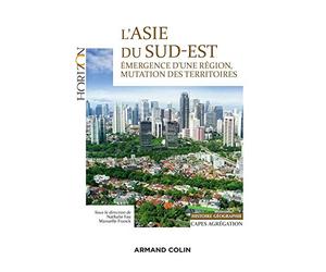 L'Asie du Sud-Est - Capes/Agrégation. Histoire-Géographie: Émergence d'une région, mutation des territoires