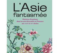 L'Asie fantasmée Histoires d'exotisme dans les arts décoratifs en Provence aux 18e et 19e siècles - Château Borély Marseille - Snoeck Publishers - broché - Beau livre