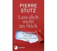 Lass dich nicht im Stich: Die spirituelle Botschaft von Ärger, Zorn und Wut