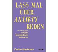Lass mal über Anxiety reden: Unsicherheiten verstehen, Anspannung lösen, dich selbst besser kennenlernen