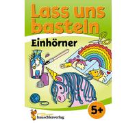 Lass uns basteln - Bastelbuch ab 5 Jahre - Einhorner : Verbastelbuch mit bunten Bastelvorlagen für Mädchen und Jungs - Einhorner basteln
