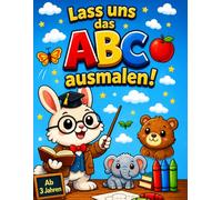 Lass uns das ABC ausmalen!: Lerne das Alphabet und hab dabei Spaß!