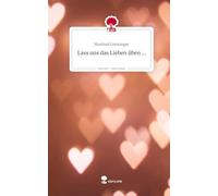 Lass uns das Lieben üben .... Life is a Story - story.one