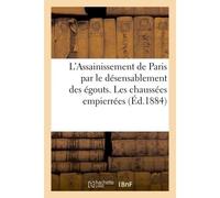 L'Assainissement de Paris par le désensablement des égouts. Les chaussées empierrées, Le pavage en pierres, l'asphalte, le pavage en bois - Collectif - Hachette Bnf - broché - Livre