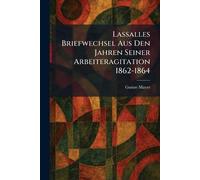 Lassalles Briefwechsel Aus Den Jahren Seiner Arbeiteragitation 1862-1864