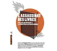 L'assassinat des livres: Par ceux qui oeuvrent à la dématérialisation du monde