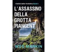 L'Assassinio della Grotta Piangente: I Delitti dello Yorkshire, Libro 3