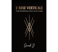 L'Asse verticale: Anatomia dell'essere umano che non si piega