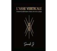 L'Asse verticale: Anatomia dell'essere umano che non si piega
