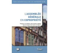 L'assemblée Générale En Copropriété - Préparer Et Conduire Cette Réunion Capitale Dans Le Respect Des Textes En Vigueur