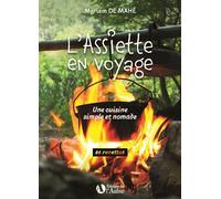 L'assiette en voyage, une cuisine simple et nomade Une cuisine simple et nomade, 86 recettes - Myriam de Mahé - L'aulne Eds De - relié - Guide