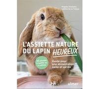L'assiette nature du lapin heureux - Guide pour une alimentation saine et variée Magalie Delobelle (Auteur), Laeticia de La Tullaye (Auteur)