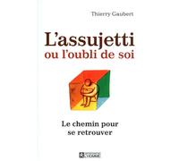 L'assujetti ou l'oubli de soi - Le chemin pour se retrouver - Thierry Gaubert - L'homme Eds De - broché - Guide