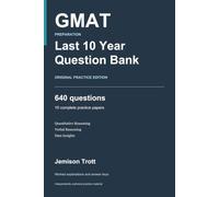 Last 10 Year Question Bank: GMAT Original Practice Edition - 10 Full-Length Papers Modeled on the Real Exam Format, 640 Questions with Worked Explanations (Not Actual Past Papers)
