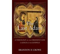 Last Adam: A Theology Of The Obedient Life Of Jesus In The Gospels