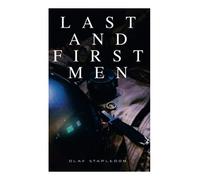 Last and First Men: A Story of the Near and Far Future (Sci-Fi Classic)