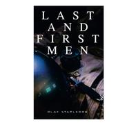 Last and First Men: A Story of the Near and Far Future (Sci-Fi Classic)