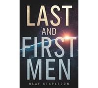 Last and First Men: A Visionary Science Fiction Classic of Humanity’s Future, Evolution, and Cosmic Destiny