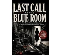 Last Call at the Blue Room: A Noir Detective Advent Calendar: 24 Nights to Crack a Christmas Eve Murder