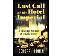 Last Call at the Hotel Imperial: The Reporters Who Took on a World at War