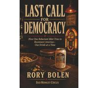 Last Call for Democracy: How One Reluctant Idiot Tries to Reconnect America - One Drink at a Time