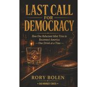 Last Call for Democracy: How One Reluctant Idiot Tries to Reconnect America - One Drink at a Time