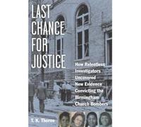 Last Chance for Justice: How Relentless Investigators Uncovered New Evidence Convicting the Birmingham Church Bombers - [Livre en VO] T K Thorne (Auteur)