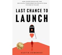 Last Chance to Launch: How Leaders Rescue ERP, CRM, and Digital-Transformation Projects from the Edge of Failure