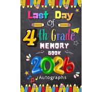 Last Day of 4th Grade 2026 Autographs: Graduation Memory Album, My End of School Fourth Grade Keepsake to Write Messages & Collect Signatures For Students & Teachers To Record Meaningful Wishes.