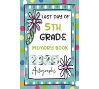 Last Day of 5th Grade 2025 Memory Book & Autographs: My End of School Fifth Grade Keepsake to Write Messages and Collect Signatures