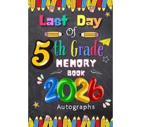 Last Day of 5th Grade 2026 Autographs: Graduation Memory Album, My End of School Fifth Grade Keepsake to Write Messages & Collect Signatures For Students & Teachers To Record Meaningful Wishes.
