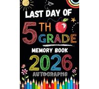 Last Day of 5th Grade Autographs 2026: Sign with Signatures For Students and Teachers | My End of School Year Memory Album, Write Messages & Record ... | fifth Grade Graduation Party for Boys Girls