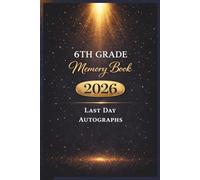Last Day of 6th Grade 2026 Memory Book & Autographs: Sixth Grade Graduation Keepsake - End-of-Year Signing Book for Students, Friends & Teachers - Message & Signature Scrapbook