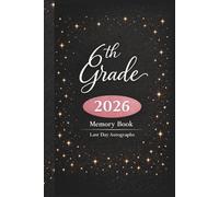 Last Day of 6th Grade 2026 Memory Book & Autographs : Sixth Grade Graduation Keepsake - End-of-Year Signing Book for Students, Friends & Teachers - Message & Signature Scrapbook