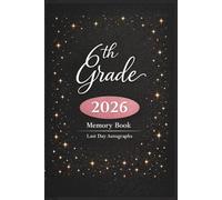 Last Day of 6th Grade 2026 Memory Book & Autographs : Sixth Grade Graduation Keepsake - End-of-Year Signing Book for Students, Friends & Teachers - Message & Signature Scrapbook