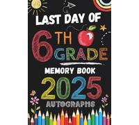 Last Day of 6th Grade Autographs 2025: Sign with Signatures For Students and Teachers | My End of School Year Memory Album, Write Messages & Record ... | sixth Grade Graduation Party for Boys Girls