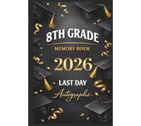 Last Day of 8th Grade 2026 Memory Book & Autographs : Eighth Grade Graduation Keepsake - End-of-Year Signing Book for Students, Friends & Teachers - Message & Signature Scrapbook