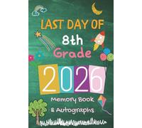 Last Day of 8th Grade 2026 Memory Book & Autographs : End-of-Year Signing Book for Students & Teachers - 8th Grade Graduation Keepsake - Message & Signature Scrapbook