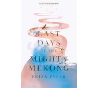Last Days of the Mighty Mekong, Second Edition: What's At Stake for Southeast Asia's Great River