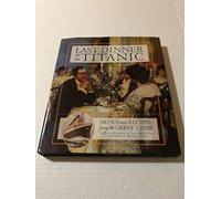 Last Dinner On the Titanic Menus and Recipes From the Great Liner