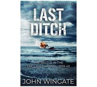 Last Ditch: The Battle In The English Channel, 1939-43