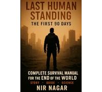 Last Human Standing The First 90 Days: Complete Survival Manual for the End of the World