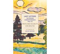 Last Letters: The Prison Correspondence between Helmuth James and Freya von Moltke, 1944-45