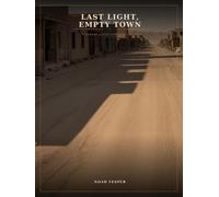 Last Light, Empty Town: A Desert Ghost Town Art Book - 78 Sun-Bleached Scenes of Abandoned Diners, Rusted Signs & Golden-Hour Silence