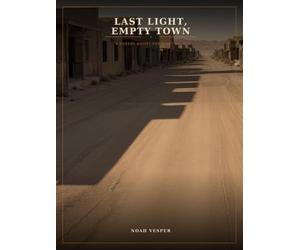 Last Light, Empty Town: A Desert Ghost Town Art Book - 78 Sun-Bleached Scenes of Abandoned Diners, Rusted Signs & Golden-Hour Silence