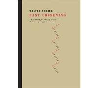 Last Loosening: A Handbook for the Con Artist & Those Aspiring to Become One | Walter Serner Walter Serner (Auteur)